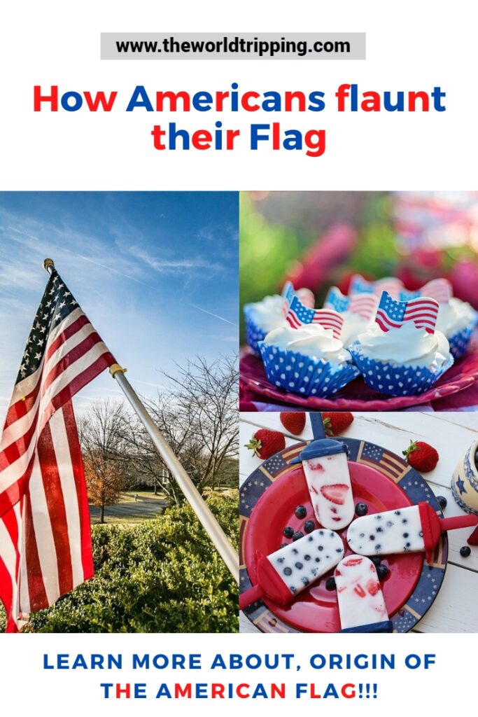The origin of The American Flag & how Americans love to flaunt their flag